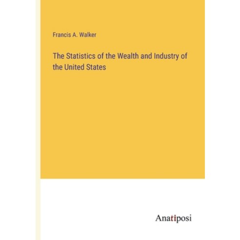 (영문도서) The Statistics of the Wealth and Industry of the United States Paperback, Anatiposi Verlag, English, 9783382807702