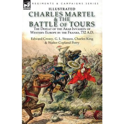 Charles Martel & the Battle of Tours: the Defeat of the Arab Invasion of Western Europe by the Frank... Paperback, Leonaur Ltd