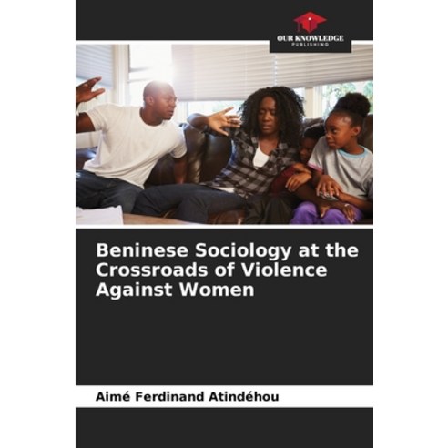 (영문도서) Beninese Sociology at the Crossroads of Violence Against Women Paperback, Our Knowledge Publishing, English, 9786205930984