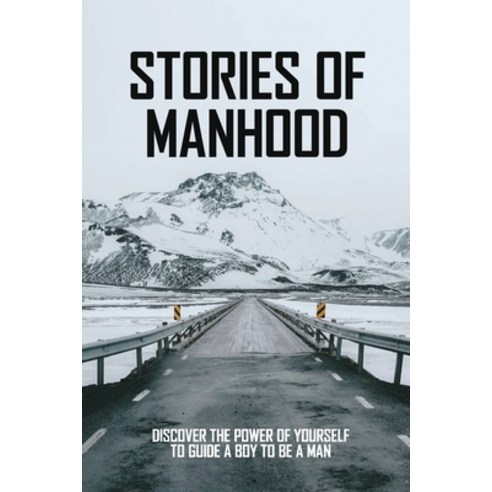 Stories Of Manhood: Discover The Power Of Yourself To Guide A Boy To Be A Man: The Manhood Becoming Paperback, Independently Published, English, 9798731501392