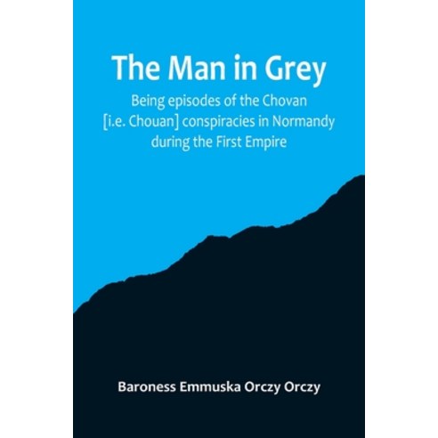(영문도서) The man in grey; Being episodes of the Chovan [i.e. Chouan] conspiracies in Normandy during t... Paperback, Alpha Edition, English, 9789356715110