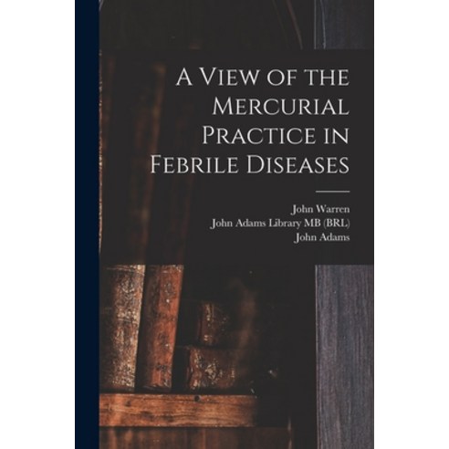 (영문도서) A View of the Mercurial Practice in Febrile Diseases Paperback, Legare Street Press, English, 9781013821882