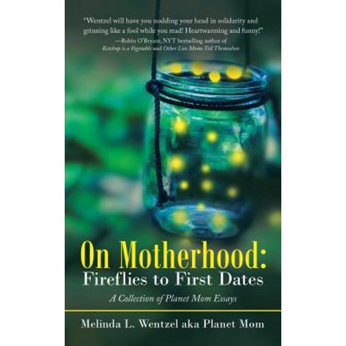 On Motherhood: Fireflies to First Dates: A Collection of Planet Mom Essays Paperback, iUniverse, English, 9781532071621