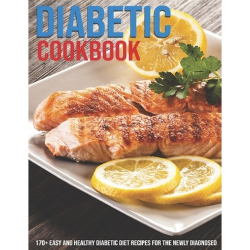 Diabetic Cookbook: 170+ Easy And Healthy Diabetic Diet Recipes For The Newly Diagnosed Paperback, Independently Published, English, 9798598189573