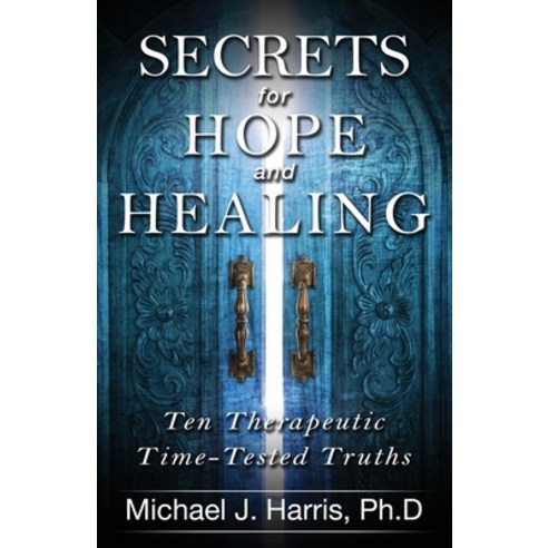 Secrets for Hope and Healing: Ten Therapeutic Time-tested Truths Paperback, Independently Published, English, 9781790405572