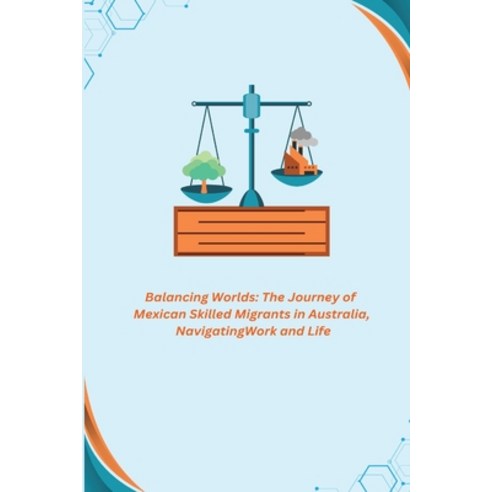 (영문도서) Balancing Worlds: The Journey of Mexican Skilled Migrants in Australia Navigating Work and Life Paperback, Indie Publisher, English, 9781088211670