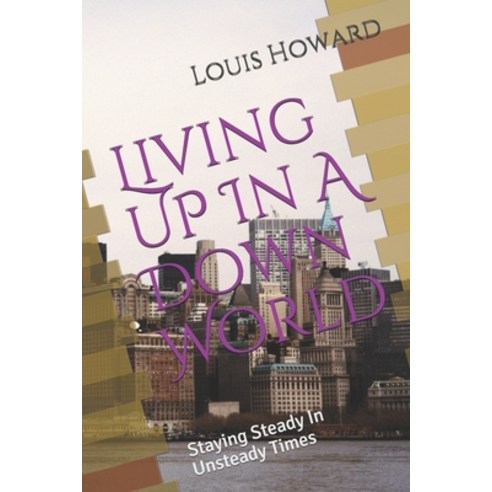 Living UP in A Down World: Guide To Staying Steady In Unsteady Times Paperback, Independently Published, English, 9798683855239