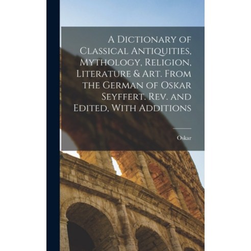 (영문도서) A Dictionary of Classical Antiquities Mythology Religion Literature & Art. From the German... Hardcover, Legare Street Press, English, 9781017804355