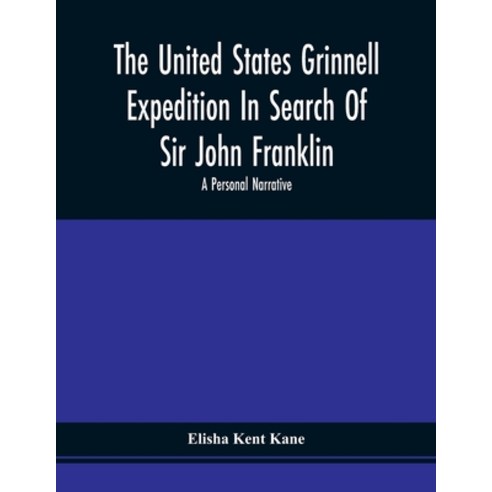 The United States Grinnell Expedition In Search Of Sir John Franklin; A Personal Narrative Paperback, Alpha Edition, English, 9789354507908