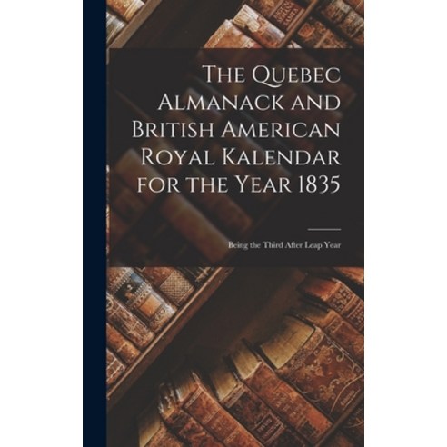 (영문도서) The Quebec Almanack and British American Royal Kalendar for the Year 1835 [microform]: Being ... Hardcover, Legare Street Press, English, 9781013339615