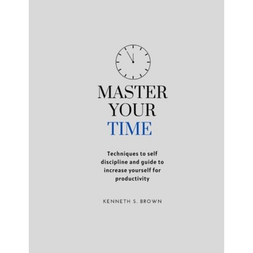 (영문도서) Master your time: Techniques to self discipline and guide to increase yourself for productivity Paperback, Independently Published, English, 9798356873478