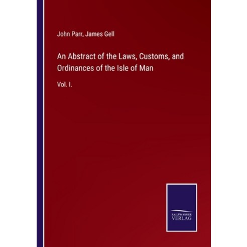 (영문도서) An Abstract of the Laws Customs and Ordinances of the Isle of Man: Vol. I. Paperback, Salzwasser-Verlag Gmbh, English, 9783752520606