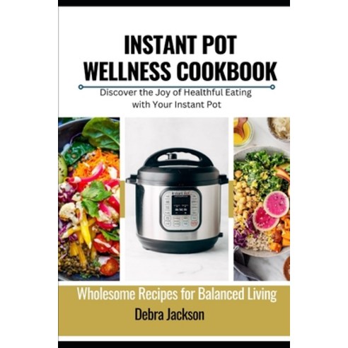 (영문도서) Instant Pot Wellness Cookbook: Wholesome Recipes for Balanced Living Paperback, Independently Published, English, 9798882732980