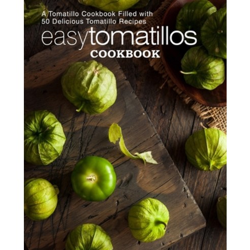 (영문도서) Easy Tomatillos Cookbook: A Tomatillo Cookbook Filled with 50 Delicious Tomatillo Recipes (2n... Paperback, Independently Published, English, 9781088433607