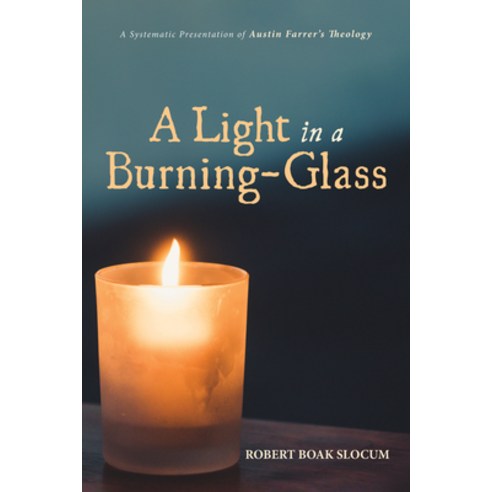 (영문도서) A Light in a Burning-Glass: A Systematic Presentation of Austin Farrer''s Theology Paperback, Wipf & Stock Publishers, English, 9781532696954