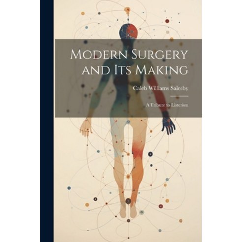 (영문도서) Modern Surgery and its Making; a Tribute to Listerism Paperback, Legare Street Press, English, 9781022145443