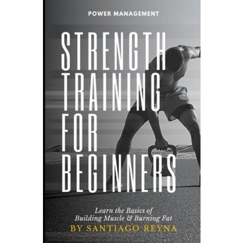 (영문도서) Strength Training for Beginners: Learn the Basics of Building Muscle & Burning Fat Paperback, Independently Published, English, 9798877787551