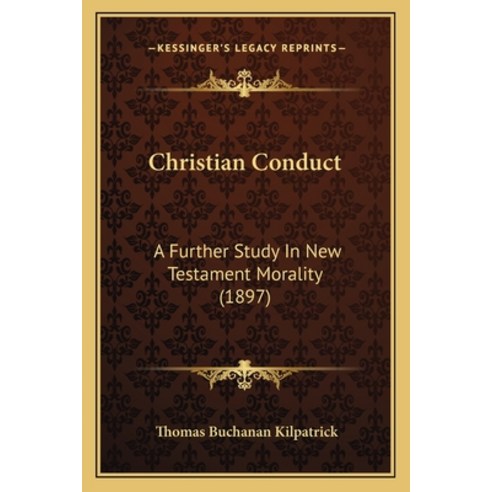 Christian Conduct: A Further Study In New Testament Morality (1897) Paperback, Kessinger Publishing