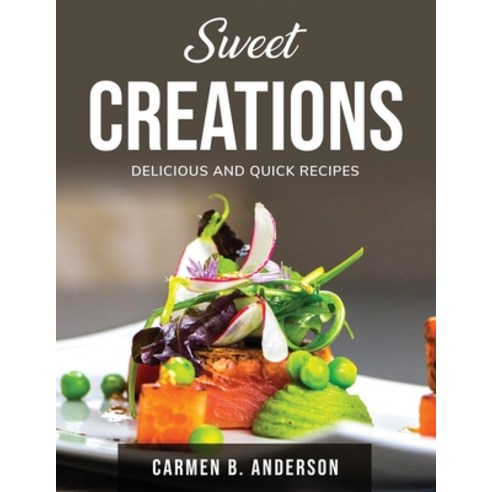 (영문도서) Sweet Creations: Delicious and quick recipes Paperback, Carmen B. Anderson, English, 9781803797915