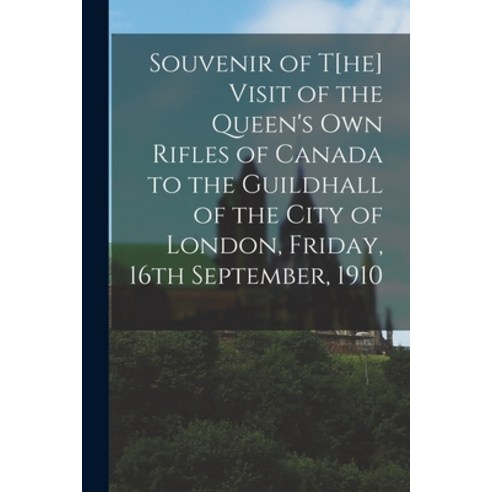 (영문도서) Souvenir of t[he] Visit of the Queen''s Own Rifles of Canada to the Guildhall of the City of L... Paperback, Legare Street Press, English, 9781014479587
