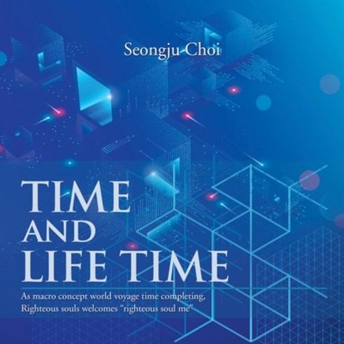 (영문도서) Time and Life Time: As Macro Concept World Voyage Time Completing Righteous Souls Welcomes "... Paperback, Partridge Publishing Singapore, English, 9781543754599