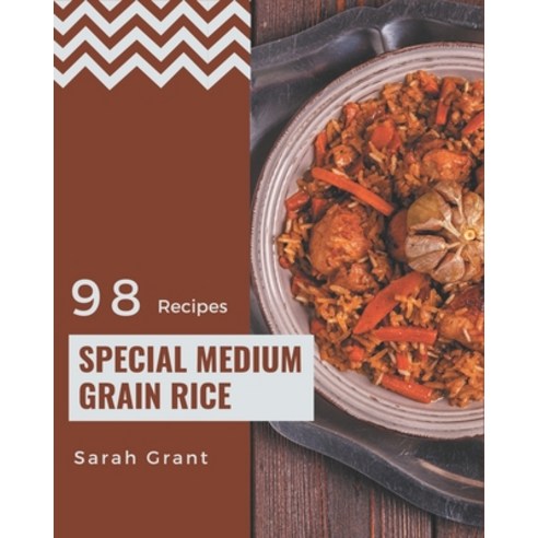 98 Special Medium Grain Rice Recipes: From The Medium Grain Rice Cookbook To The Table Paperback, Independently Published