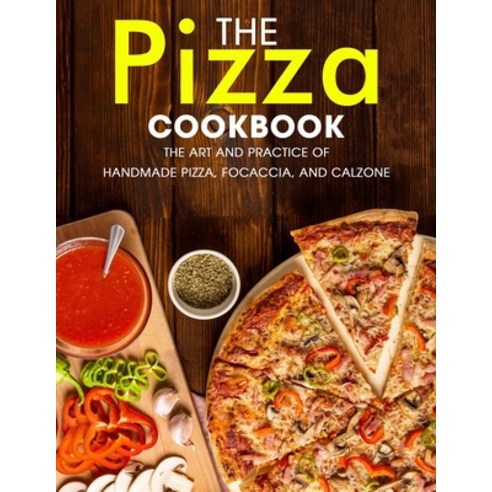 (영문도서) The Pizza Cookbook: The Art and Practice of Handmade Pizza Focaccia and Calzone Paperback, Independently Published, English, 9798530444593