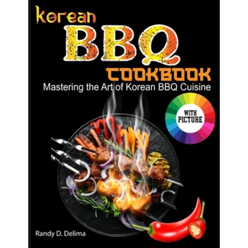 (영문도서) Korean BBQ Cookbook: Mastering the Art of Korean BBQ Cuisine Paperback, Independently Published, English, 9798876504968