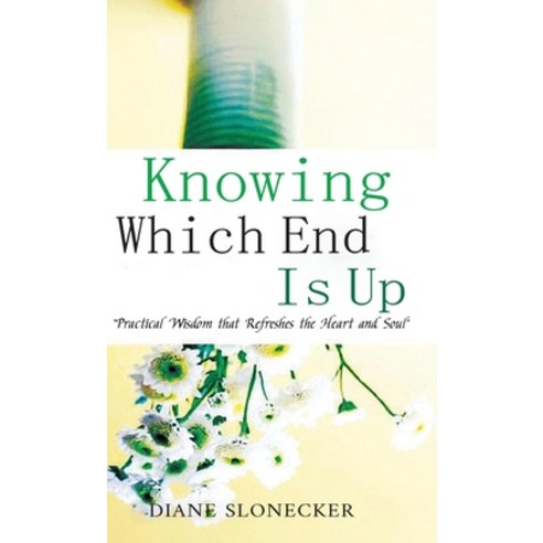 (영문도서) Knowing Which End Is Up: Practical Wisdom that Refreshes the Heart And Soul Hardcover, Ewings Publishing LLC, English, 9798886405330