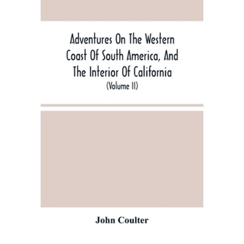 Adventures On The Western Coast Of South America And The Interior Of California: Including A Narrat... Paperback, Alpha Edition, English, 9789354489808