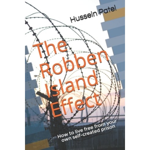 The Robben Island Effect: How to live free from your own self-created prison Paperback, Independently Published