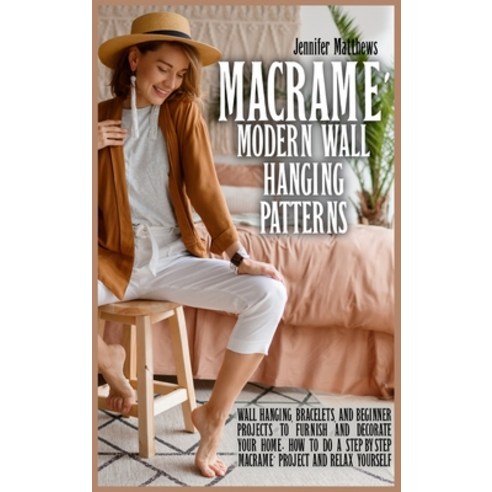 (영문도서) Macramè Modern Wall Hanging Patterns: Wall Hanging Bracelets and Beginner Projects to Furnis... Hardcover, Jennifer Matthews, English, 9781803301778