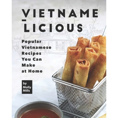 Vietname-Licious: Popular Vietnamese Recipes You Can Make at Home Paperback, Independently Published