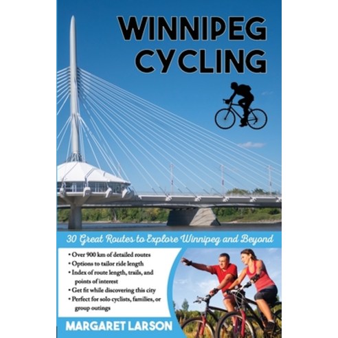 Winnipeg Cycling: 30 Great Routes to Explore Winnipeg and Beyond Paperback, Prairie Heart Press, English, 9781777666804