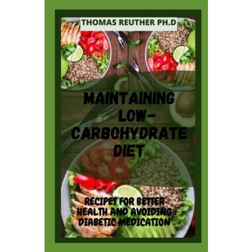 (영문도서) Maintaining Low-Carbohydrate Diet: Recipes for Better Health and Avoiding Diabetic Medication Paperback, Independently Published, English, 9798481000183