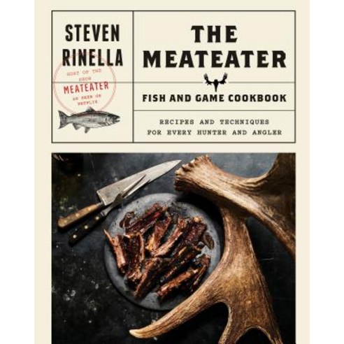 The Meateater Fish and Game Cookbook: Recipes and Techniques for Every Hunter and Angler Hardcover, Random House