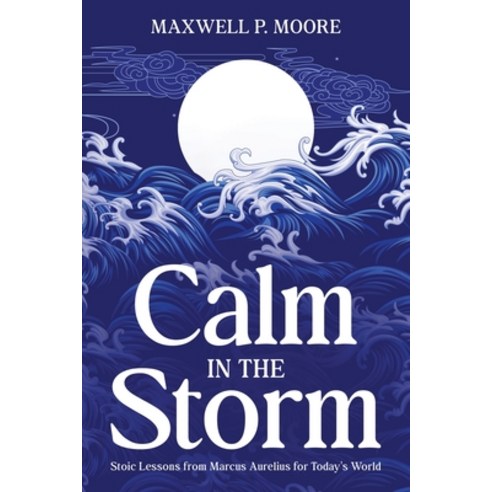 (영문도서) Calm in the Storm: Stoic Lessons from Marcus Aurelius for Today''s World Paperback, Ebookit.com, English, 9781456657420