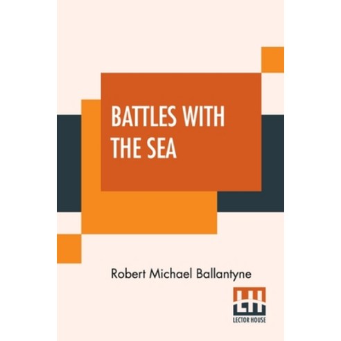 Battles With The Sea: Heroes Of The Lifeboat And Rocket Paperback, Lector House