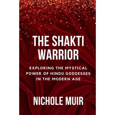 (영문도서) The Shakti Warrior: Exploring the Mystical Power of Hindu Goddesses in the Modern Age Paperback, Independently Published, English, 9798873309603