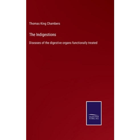 (영문도서) The Indigestions: Diseases of the digestive organs functionally treated Hardcover, Salzwasser-Verlag, English, 9783752565577