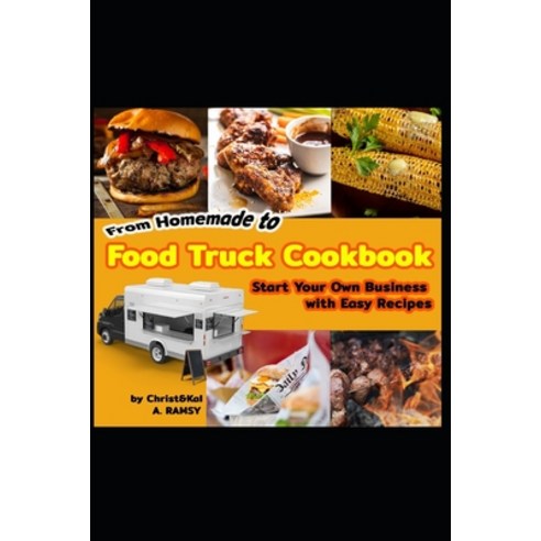 From Homemade to Food Truck Cookbook Start Your Own Business with Easy Recipes Paperback, Independently Published