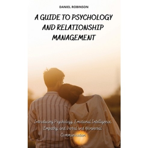 (영문도서) A Guide to Psychology and Relationship Management: Introducing Psychology Emotional Intellig... Hardcover, Daniel Robinson, English, 9781802250923