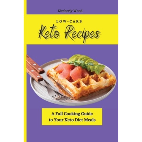 Low-Carb Keto Recipes: A Full Cooking Guide to Your Keto Diet Meals Paperback, Kimberly Wood, English, 9781801901703