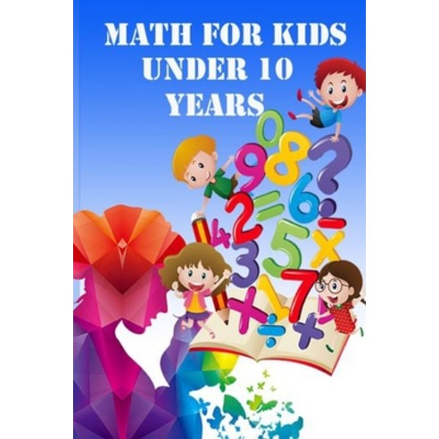 Math for Kids Under 10 Years Paperback, Independently Published, English, 9798564565370