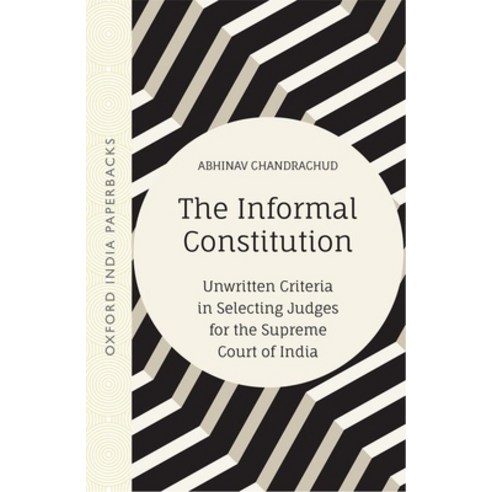 The Informal Constitution: Unwritten Criteria in Selecting Judges for the Supreme Court of India (Oip) Paperback, Oxford University Press, USA, English, 9780190127664