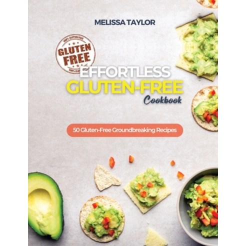 (영문도서) Effortless Gluten-Free Cookbook: 50 Gluten-Free Groundbreaking Recipes Paperback, Melissa Taylor, English, 9781639300549