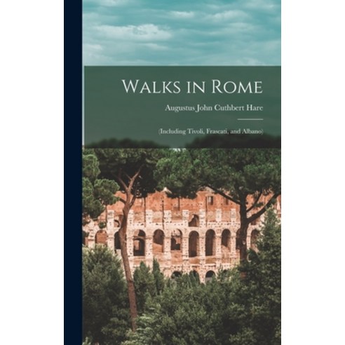 (영문도서) Walks in Rome: (Including Tivoli Frascati and Albano) Hardcover, Legare Street Press, English, 9781018056586