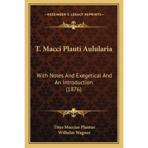 (영문도서) T. Macci Plauti Aulularia: With Notes And Exegetical And An Introduction (1876) Paperback, Kessinger Publishing, English, 9781165774173