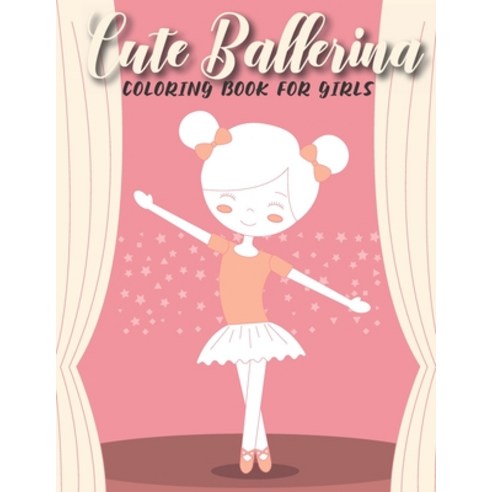 Cute Ballerina Coloring Book For Girls: An Kids Coloring Book with Stress Relieving Ballerina Design... Paperback, Independently Published, English, 9798699286096