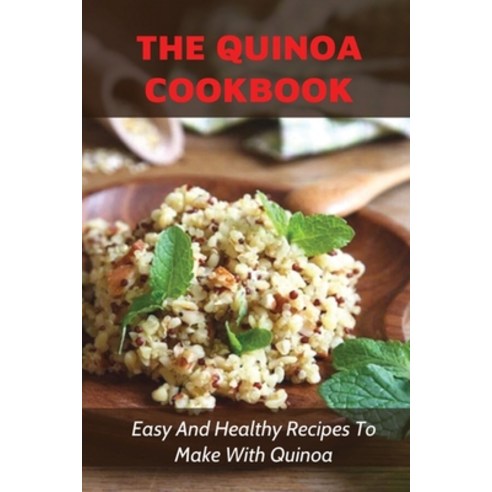 (영문도서) The Quinoa Cookbook: Easy And Healthy Recipes To Make With Quinoa: Quinoa Recipes That Are Bo... Paperback, Independently Published, English, 9798532081086